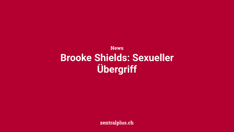 Brooke Shields: Sexueller Übergriff
