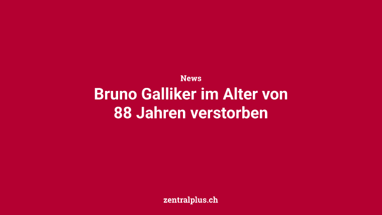 Bruno Galliker im Alter von 88 Jahren verstorben