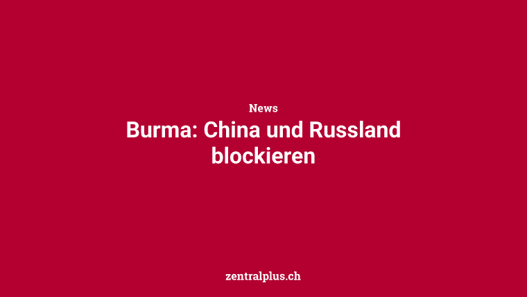 Burma: China und Russland blockieren