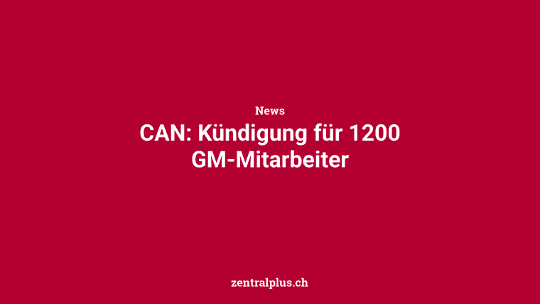 CAN: Kündigung für 1200 GM-Mitarbeiter
