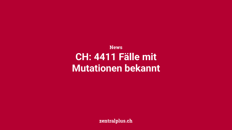 CH: 4411 Fälle mit Mutationen bekannt