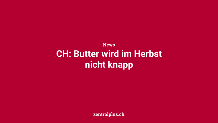 CH: Butter wird im Herbst nicht knapp