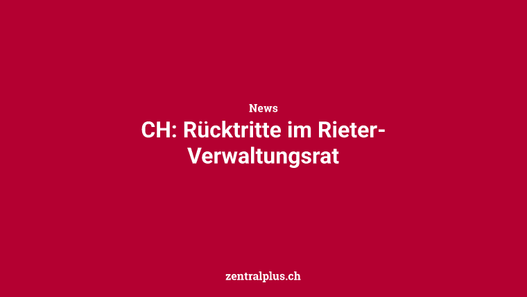 CH: Rücktritte im Rieter-Verwaltungsrat
