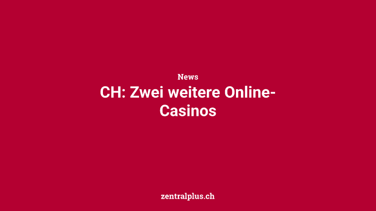 CH: Zwei weitere Online-Casinos