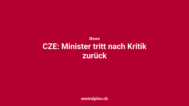 CZE: Minister tritt nach Kritik zurück