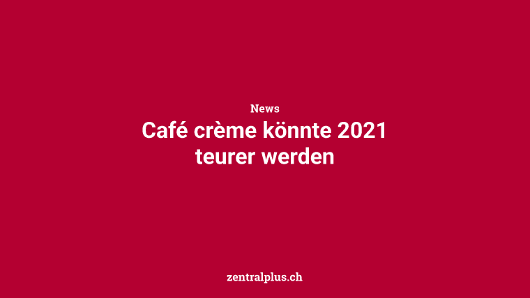 Café crème könnte 2021 teurer werden