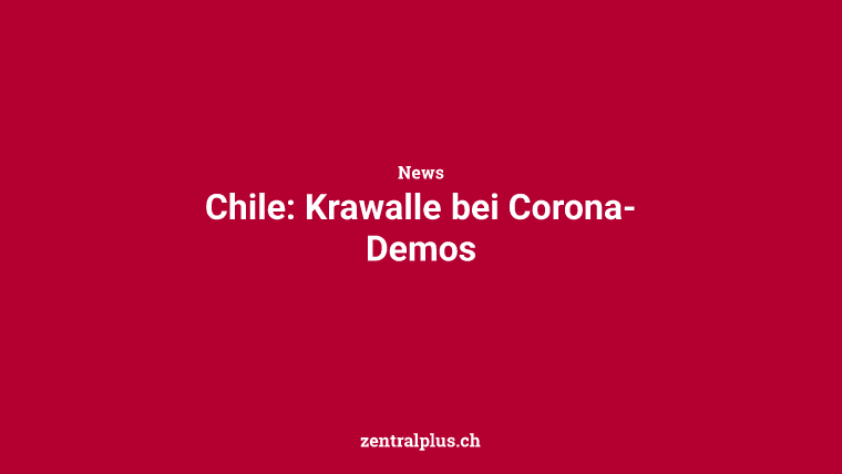 Chile: Krawalle bei Corona-Demos