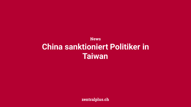 China sanktioniert Politiker in Taiwan
