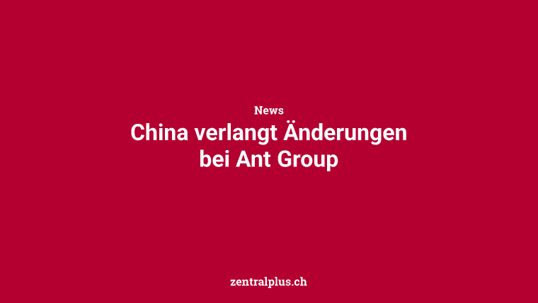 China verlangt Änderungen bei Ant Group
