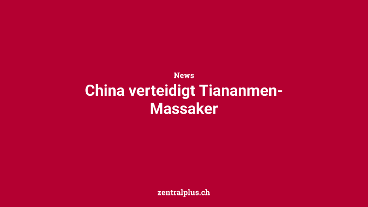 China verteidigt Tiananmen-Massaker