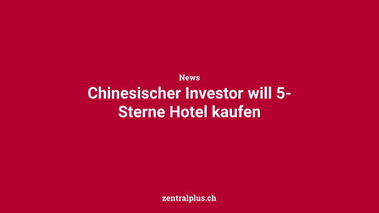 Chinesischer Investor will 5-Sterne Hotel kaufen