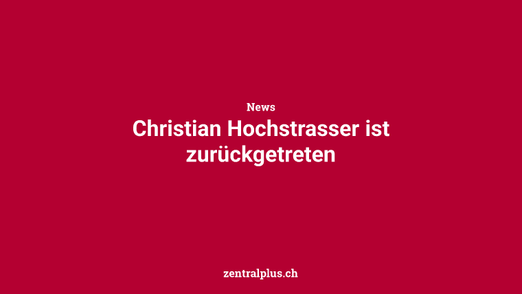 Christian Hochstrasser ist zurückgetreten