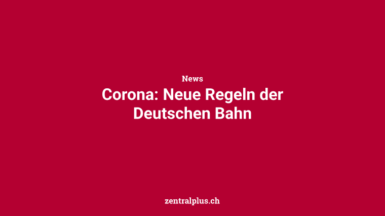 Corona: Neue Regeln der Deutschen Bahn