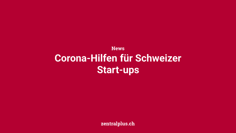 Corona-Hilfen für Schweizer Start-ups