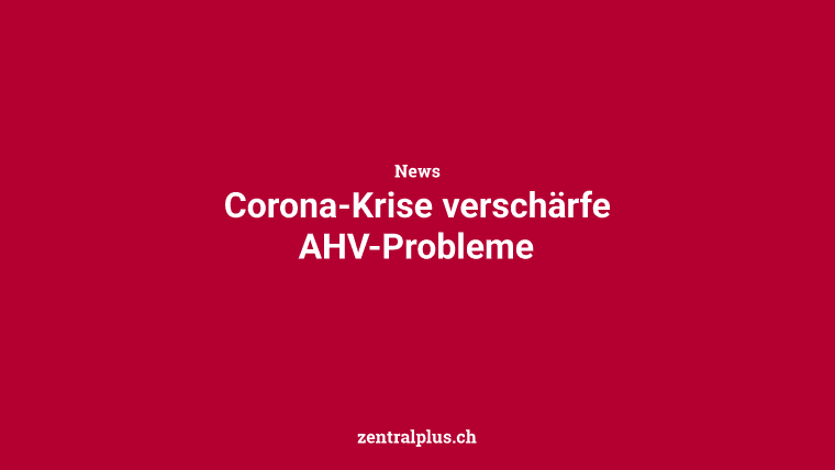 Corona-Krise verschärfe AHV-Probleme