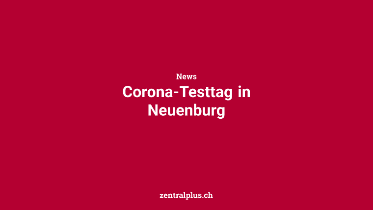 Corona-Testtag in Neuenburg