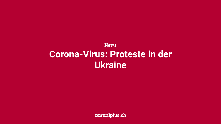 Corona-Virus: Proteste in der Ukraine