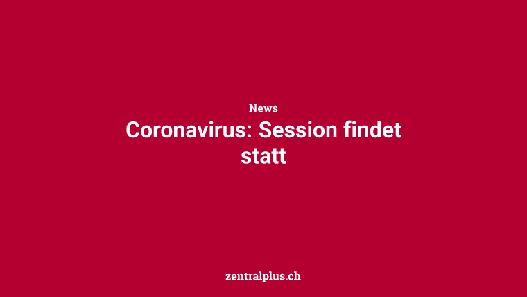 Coronavirus: Session findet statt