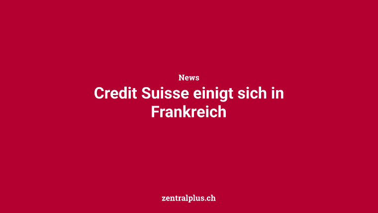 Credit Suisse einigt sich in Frankreich