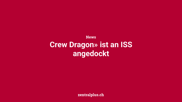 Crew Dragon» ist an ISS angedockt