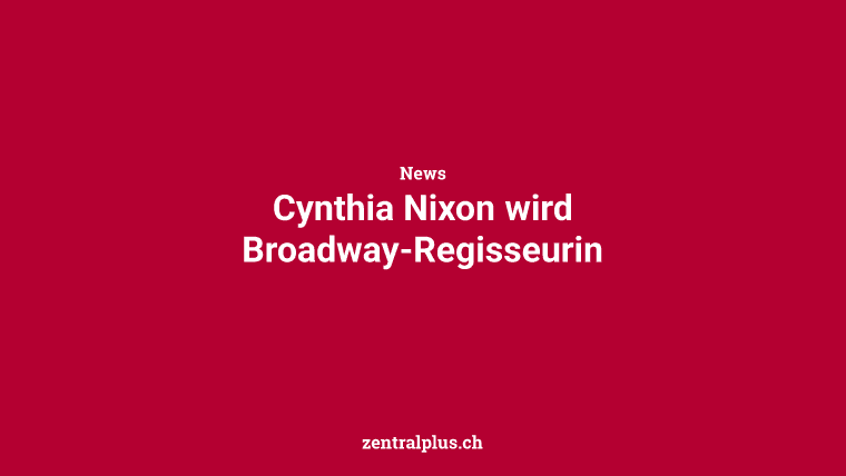 Cynthia Nixon wird Broadway-Regisseurin