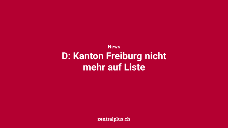 D: Kanton Freiburg nicht mehr auf Liste