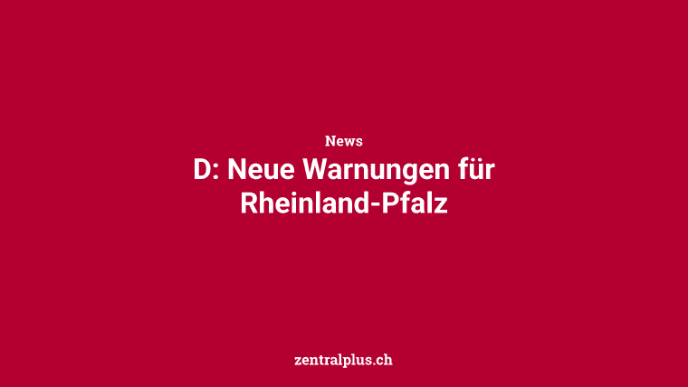 D: Neue Warnungen für Rheinland-Pfalz