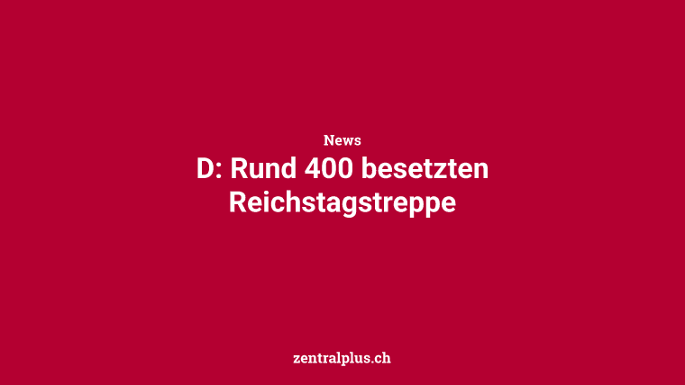 D: Rund 400 besetzten Reichstagstreppe