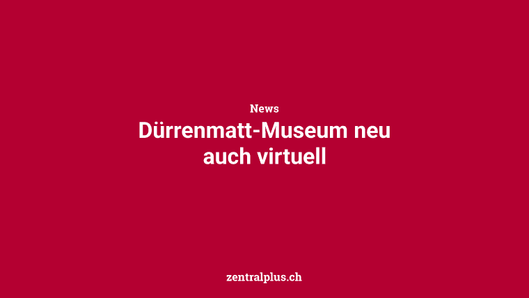 Dürrenmatt-Museum neu auch virtuell