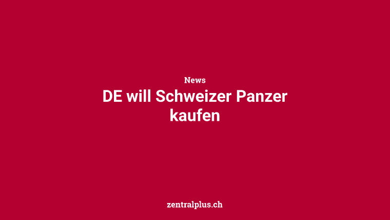 DE will Schweizer Panzer kaufen