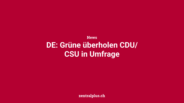 DE: Grüne überholen CDU/CSU in Umfrage