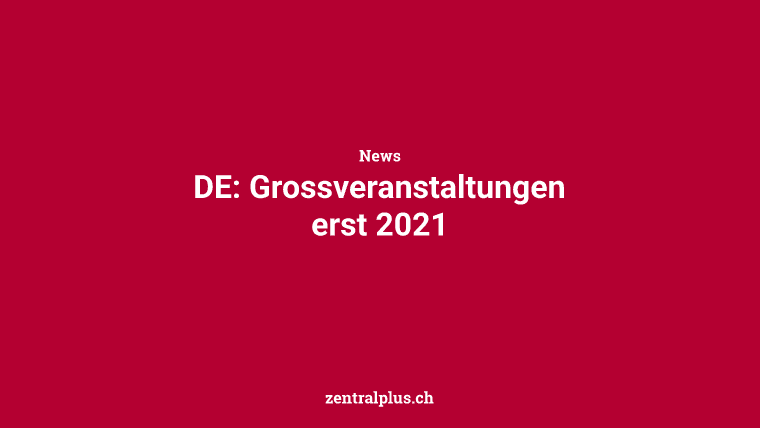 DE: Grossveranstaltungen erst 2021
