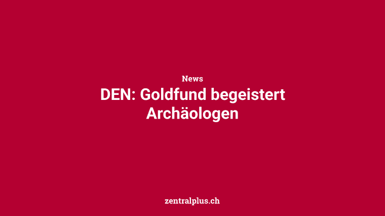 DEN: Goldfund begeistert Archäologen