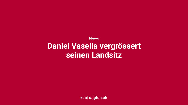 Daniel Vasella vergrössert seinen Landsitz