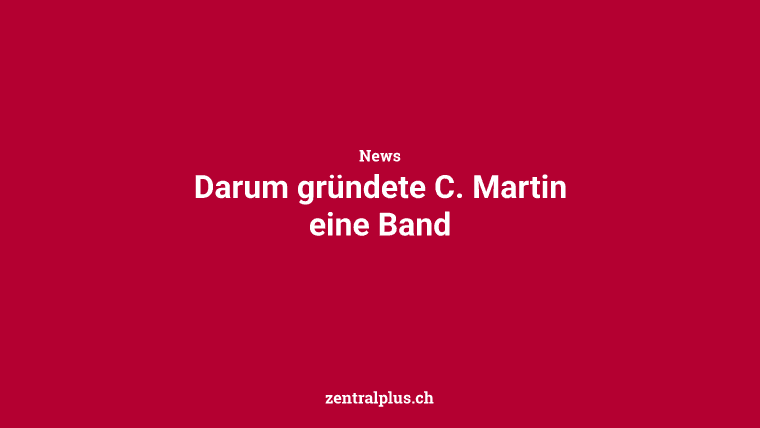 Darum gründete C. Martin eine Band