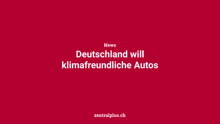 Deutschland will klimafreundliche Autos