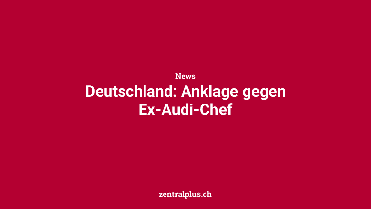 Deutschland: Anklage gegen Ex-Audi-Chef