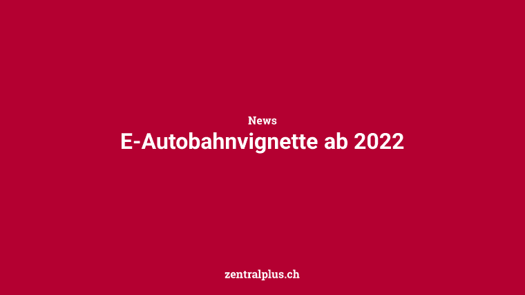 E-Autobahnvignette ab 2022