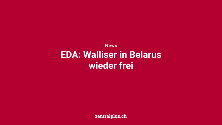 EDA: Walliser in Belarus wieder frei