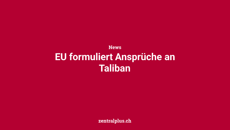 EU formuliert Ansprüche an Taliban