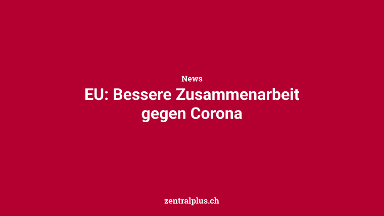 EU: Bessere Zusammenarbeit gegen Corona