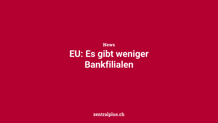 EU: Es gibt weniger Bankfilialen