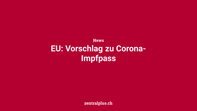 EU: Vorschlag zu Corona-Impfpass