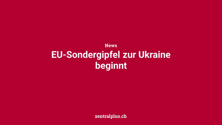 EU-Sondergipfel zur Ukraine beginnt