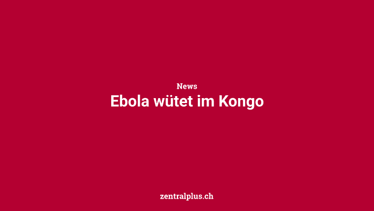 Ebola wütet im Kongo