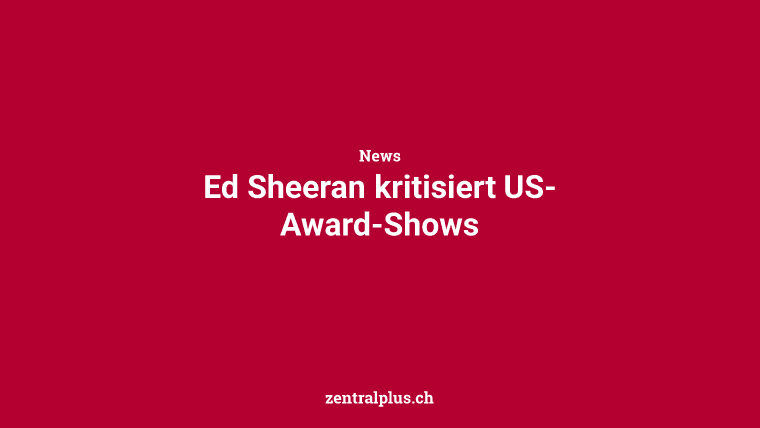 Ed Sheeran kritisiert US-Award-Shows