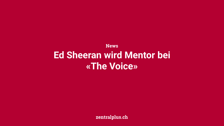 Ed Sheeran wird Mentor bei «The Voice»