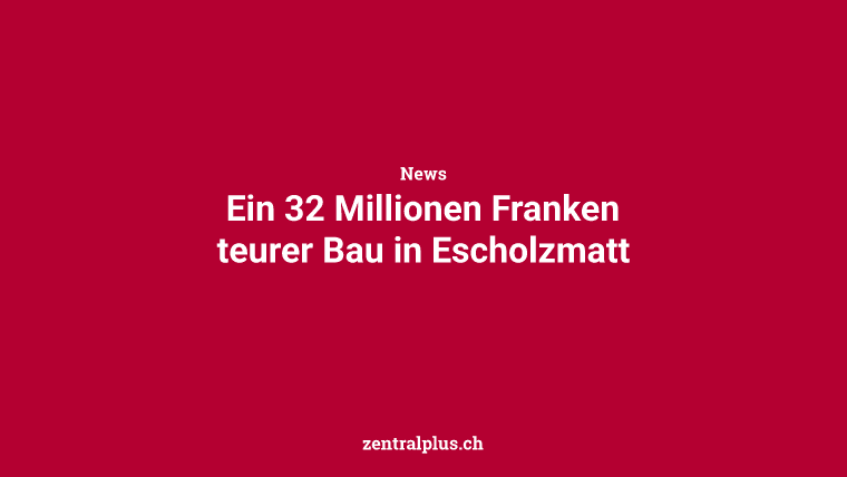 Ein 32 Millionen Franken teurer Bau in Escholzmatt