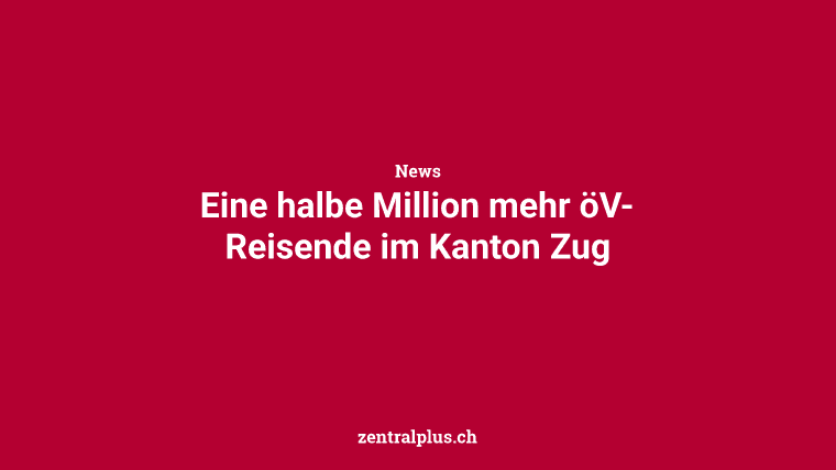Eine halbe Million mehr öV-Reisende im Kanton Zug