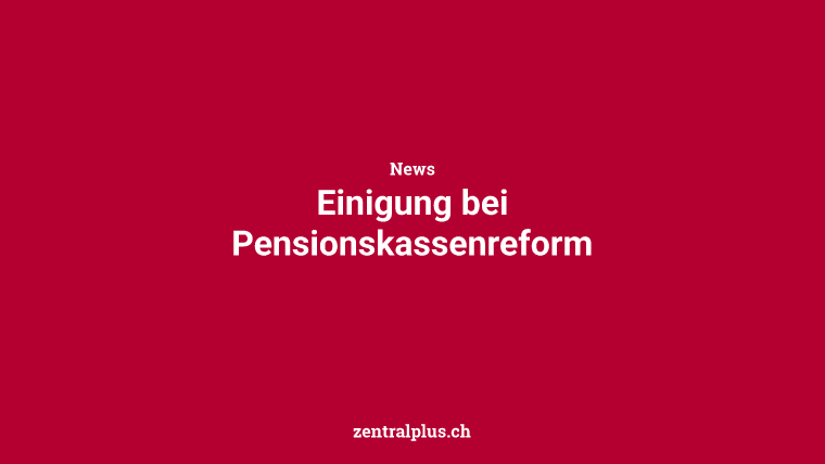 Einigung bei Pensionskassenreform
